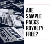 Are Sample Packs Royalty Free? Plus The Question You Should Ask Yourself When Buying Sample Packs [2023]