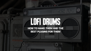 LoFi Drums: Ultimate Guide For LoFi Drum Samples, Patterns, and Loops [Recommended Plugins] [Free Patterns]