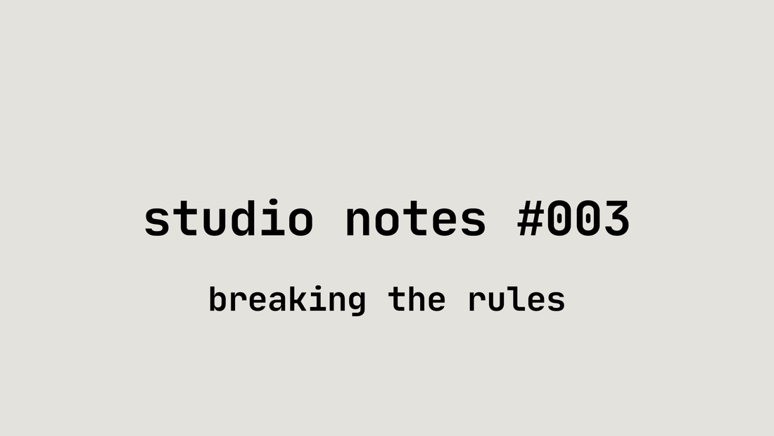 Studio Notes #003 | Breaking The Rules
