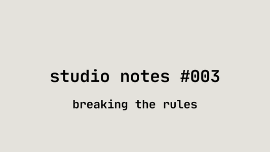 Studio Notes #003 | Breaking The Rules